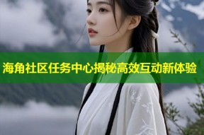 海角社区任务中心揭秘高效互动新体验