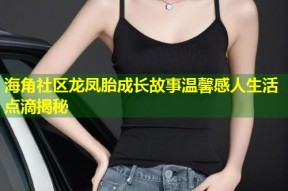 海角社区龙凤胎成长故事温馨感人生活点滴揭秘