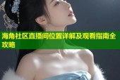 海角社区直播间位置详解及观看指南全攻略