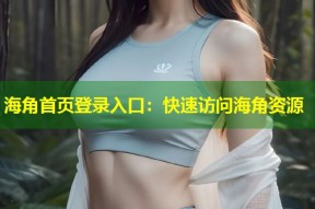 海角首页登录入口：快速访问海角资源