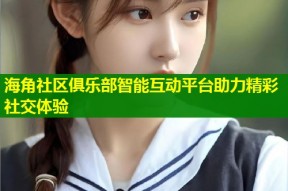 海角社区俱乐部智能互动平台助力精彩社交体验