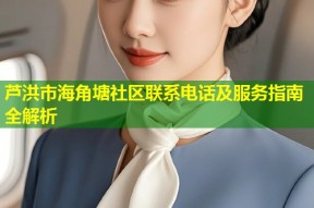 芦洪市海角塘社区联系电话及服务指南全解析