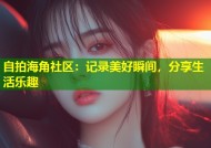 自拍海角社区：记录美好瞬间，分享生活乐趣