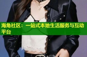 海角社区：一站式本地生活服务与互动平台
