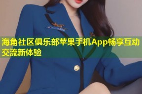 海角社区俱乐部苹果手机App畅享互动交流新体验