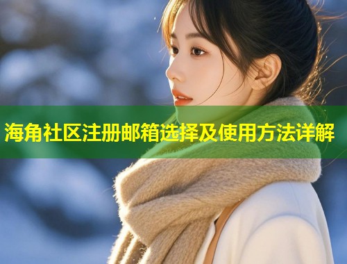 海角社区注册邮箱选择及使用方法详解  第1张