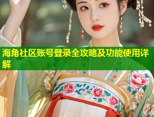 海角社区账号登录全攻略及功能使用详解 第1张 海角社区账号登录全攻略及功能使用详解 第1张