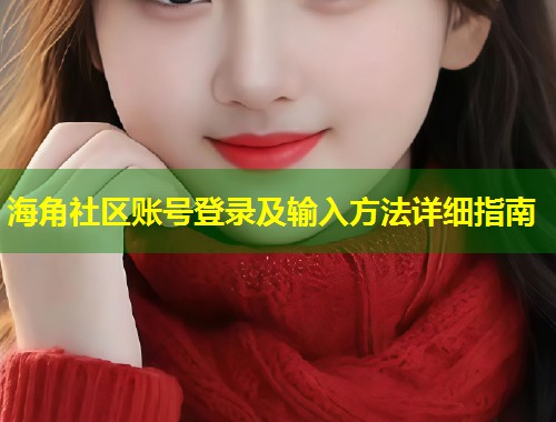 海角社区账号登录及输入方法详细指南 第1张 海角社区账号登录及输入方法详细指南 第1张