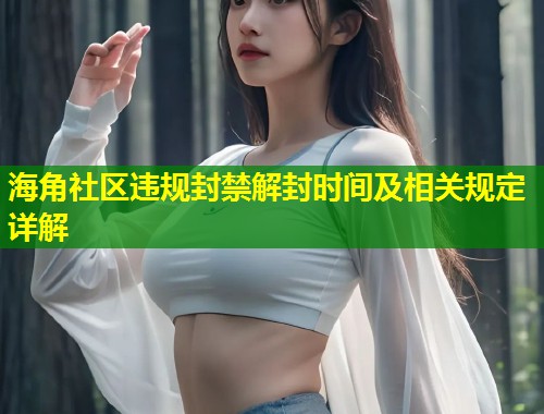 海角社区违规封禁解封时间及相关规定详解 第1张 海角社区违规封禁解封时间及相关规定详解 第1张