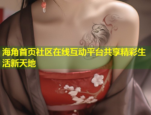 海角首页社区在线互动平台共享精彩生活新天地 第1张 海角首页社区在线互动平台共享精彩生活新天地 第1张