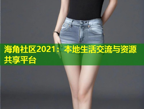 海角社区2021:本地生活交流与资源共享平台 第1张 海角社区2021:本地生活交流与资源共享平台 第1张