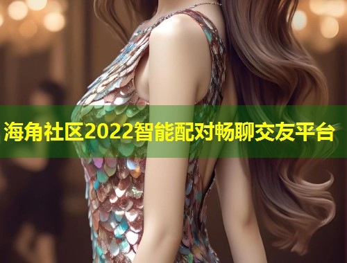 海角社区2022智能配对畅聊交友平台 第1张 海角社区2022智能配对畅聊交友平台 第1张