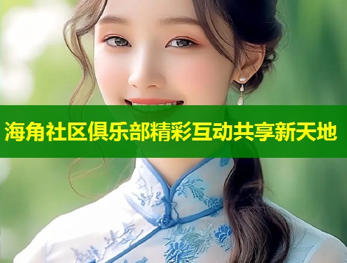 海角社区俱乐部精彩互动共享新天地 第1张 海角社区俱乐部精彩互动共享新天地 第1张