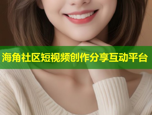 海角社区短视频创作分享互动平台 第1张 海角社区短视频创作分享互动平台 第1张