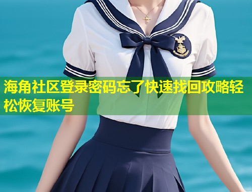 海角社区登录密码忘了快速找回攻略轻松恢复账号 第2张 海角社区登录密码忘了快速找回攻略轻松恢复账号 第2张