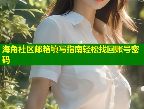 海角社区邮箱填写指南轻松找回账号密码 第1张 海角社区邮箱填写指南轻松找回账号密码 第1张