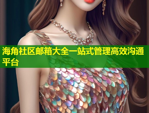海角社区邮箱大全一站式管理高效沟通平台 第1张 海角社区邮箱大全一站式管理高效沟通平台 第1张